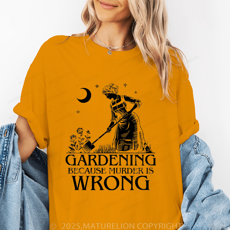 Maturelion Women's T-Shirt Gardening Because Murder Is Wrong Funny T-Shirt