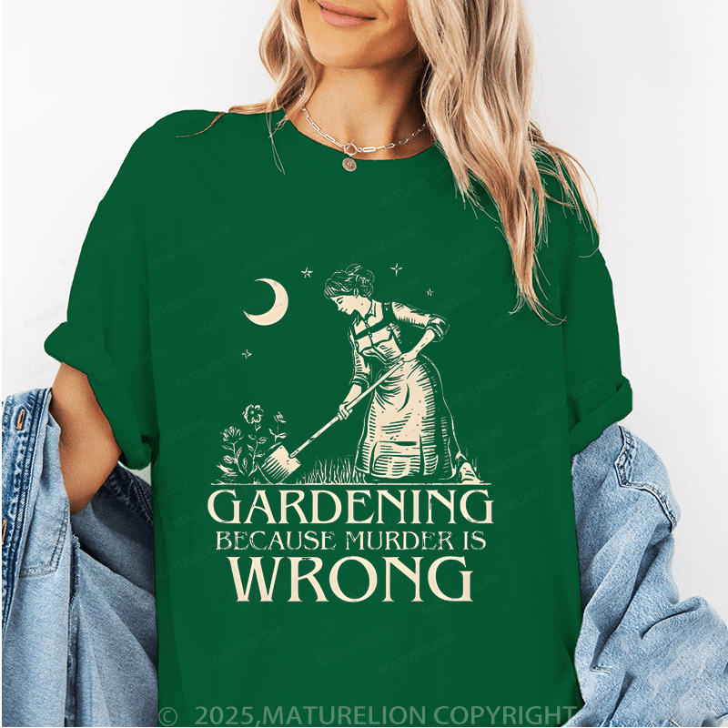 Maturelion Women's T-Shirt Gardening Because Murder Is Wrong Funny T-Shirt