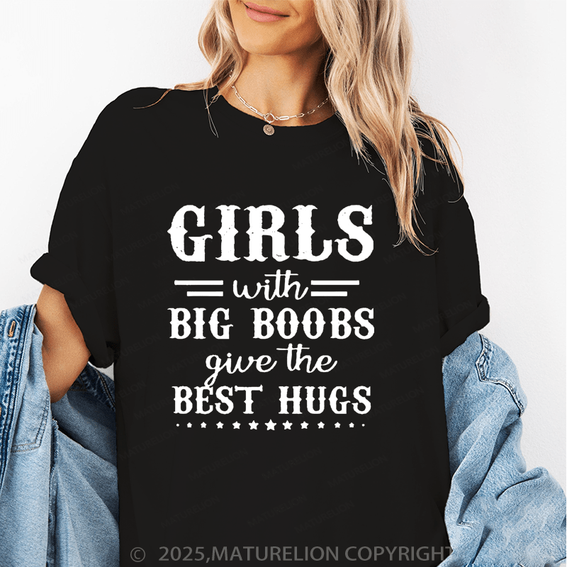 Maturelion Women's T-Shirt Girls With Big Boobs Give The Best Hugs Funny T-Shirt