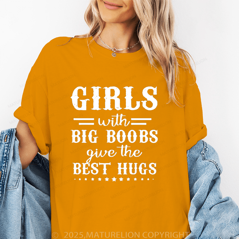 Maturelion Women's T-Shirt Girls With Big Boobs Give The Best Hugs Funny T-Shirt