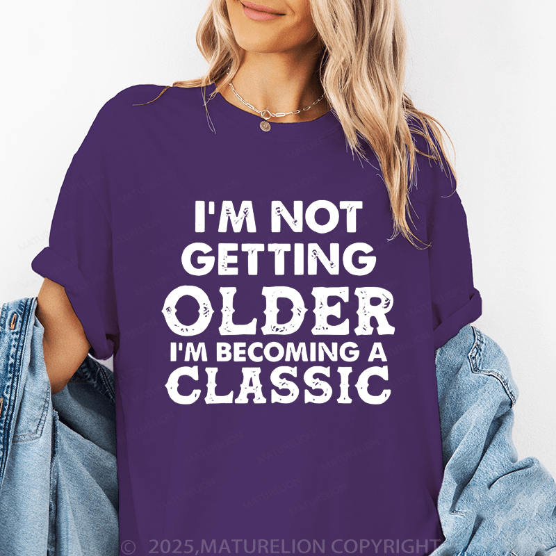 Maturelion Women's T-Shirt I Am Not Getting Older I Am Becoming A Classic Funny T-Shirt