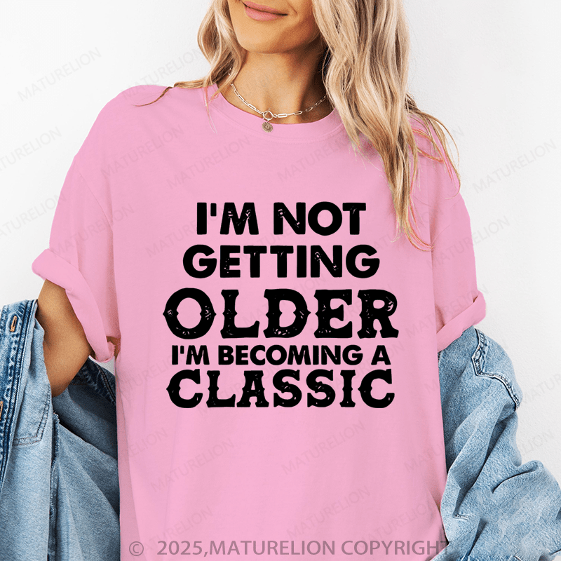 Maturelion Women's T-Shirt I Am Not Getting Older I Am Becoming A Classic Funny T-Shirt