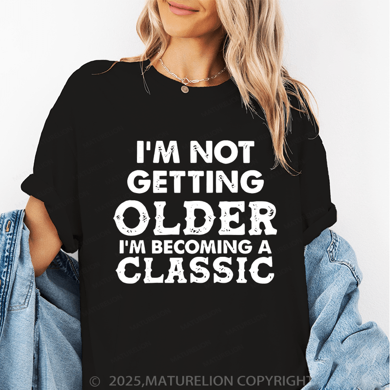 Maturelion Women's T-Shirt I Am Not Getting Older I Am Becoming A Classic Funny T-Shirt