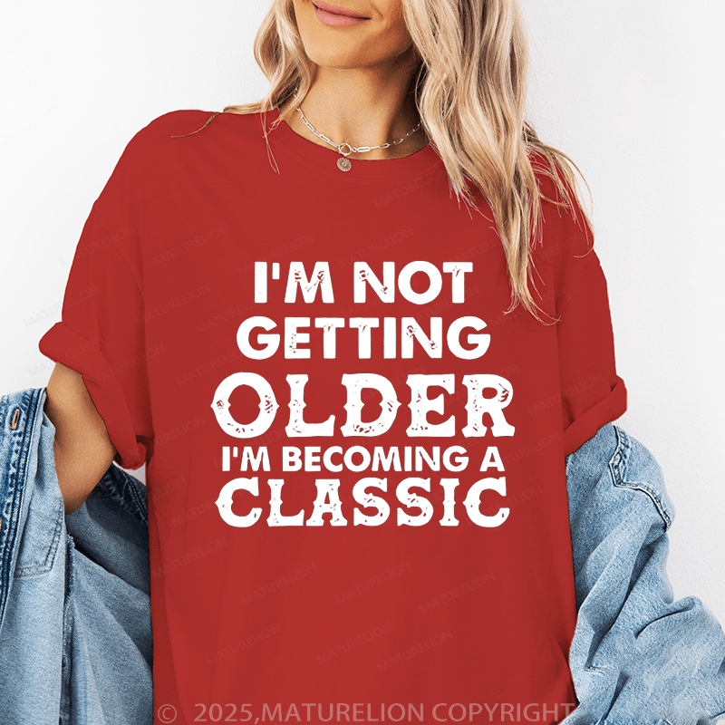 Maturelion Women's T-Shirt I Am Not Getting Older I Am Becoming A Classic Funny T-Shirt