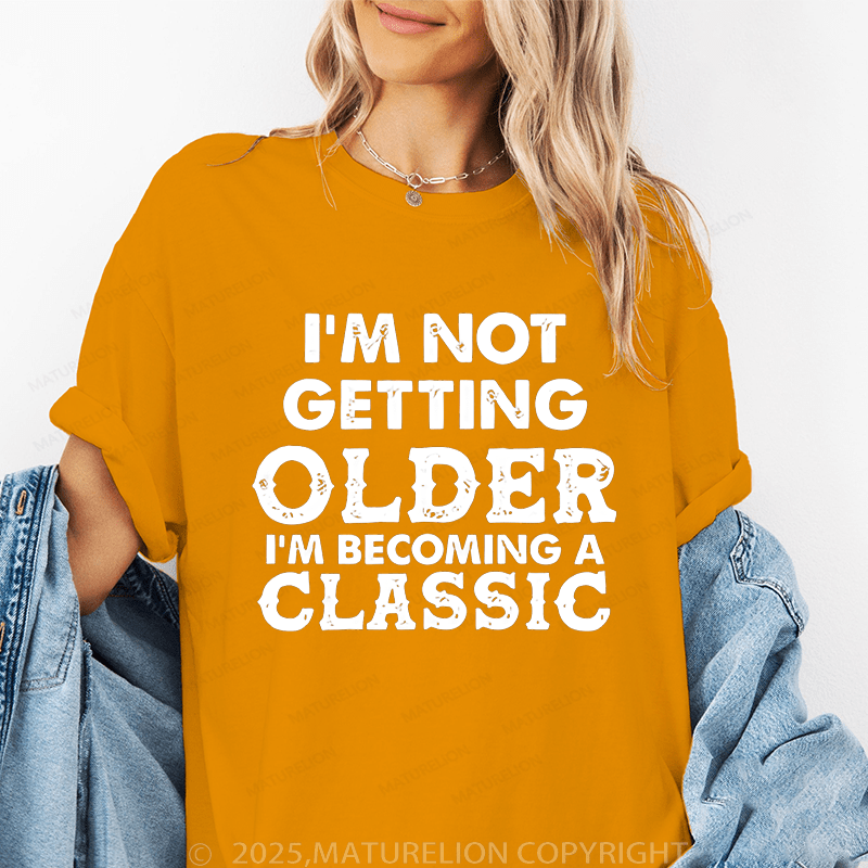 Maturelion Women's T-Shirt I Am Not Getting Older I Am Becoming A Classic Funny T-Shirt