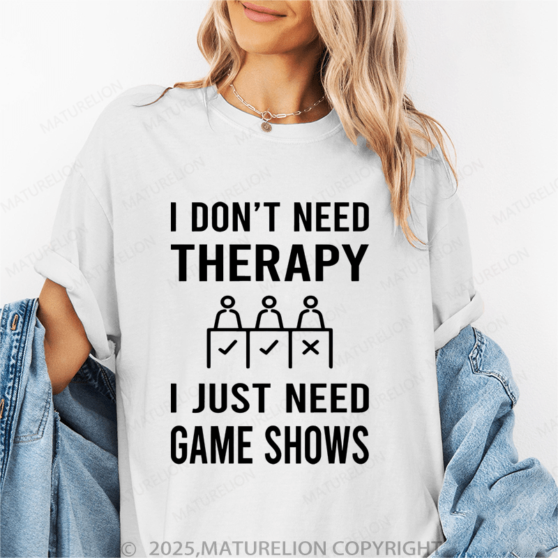 Maturelion Women's T-Shirt I Don't Need Therapy I Just Need Game Shows Funny T-Shirt