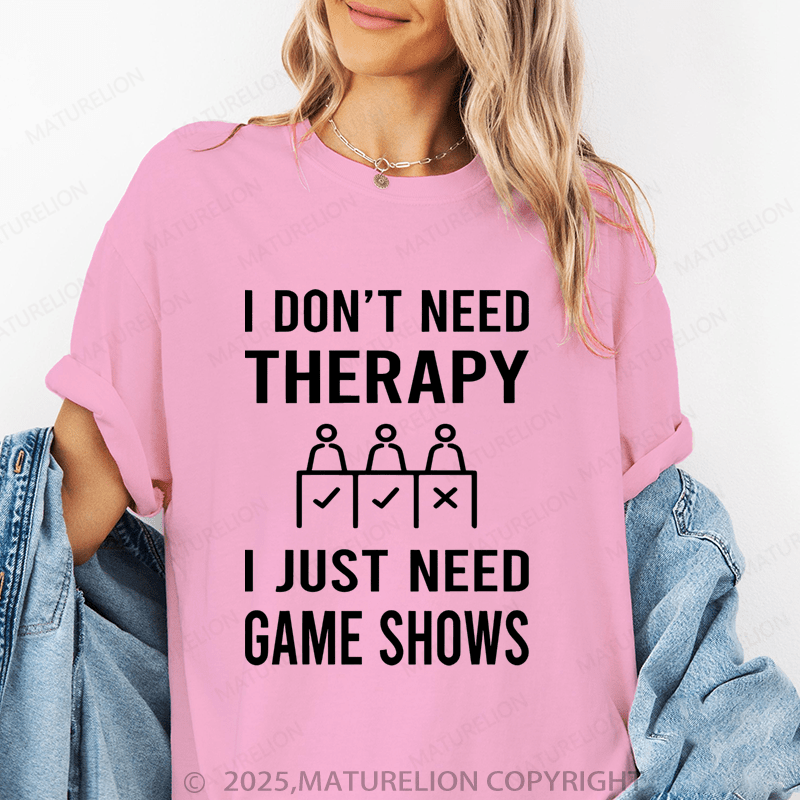 Maturelion Women's T-Shirt I Don't Need Therapy I Just Need Game Shows Funny T-Shirt