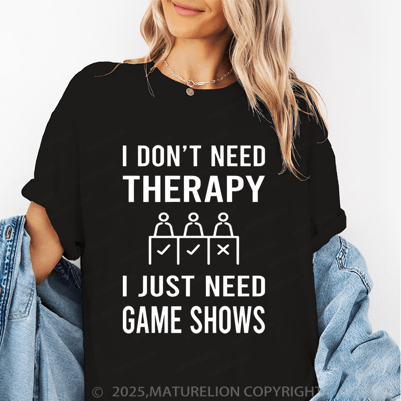 Maturelion Women's T-Shirt I Don't Need Therapy I Just Need Game Shows Funny T-Shirt