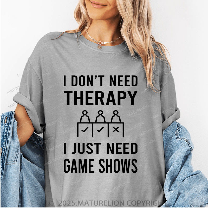 Maturelion Women's T-Shirt I Don't Need Therapy I Just Need Game Shows Funny T-Shirt