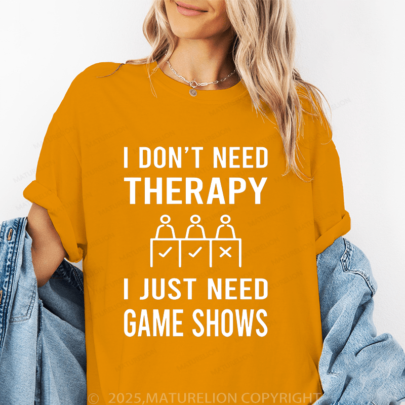 Maturelion Women's T-Shirt I Don't Need Therapy I Just Need Game Shows Funny T-Shirt