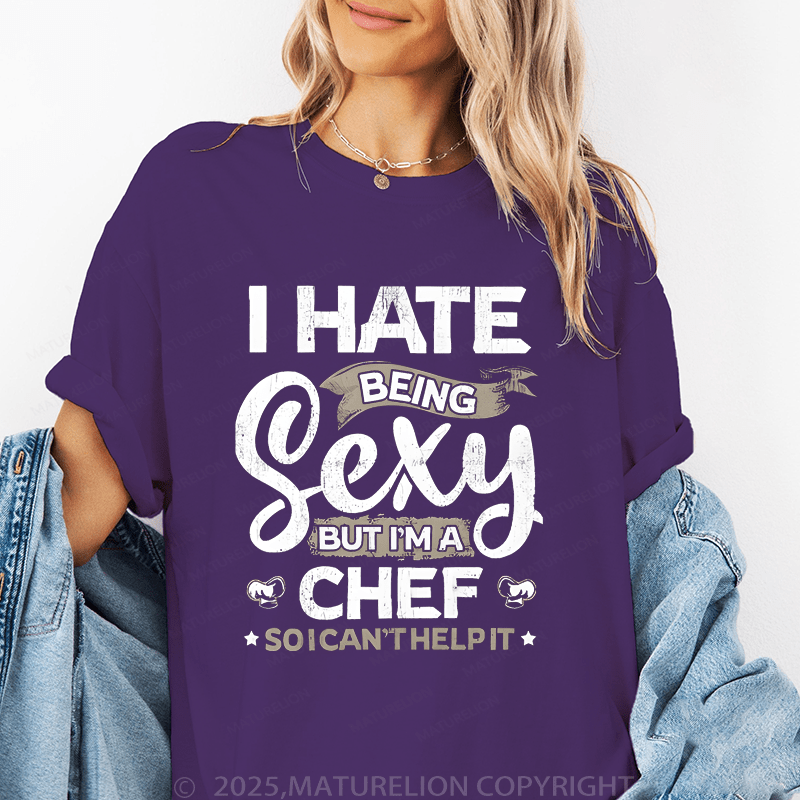 Maturelion Women's T-Shirt I Hate Being Sexy But I'm A Chef So I Can't Help It Funny T-Shirt