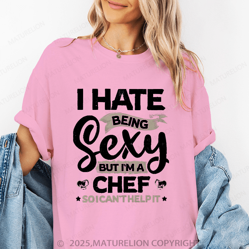 Maturelion Women's T-Shirt I Hate Being Sexy But I'm A Chef So I Can't Help It Funny T-Shirt