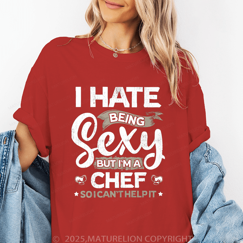 Maturelion Women's T-Shirt I Hate Being Sexy But I'm A Chef So I Can't Help It Funny T-Shirt