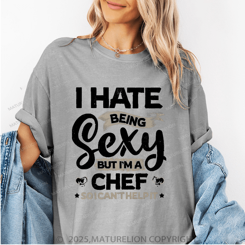 Maturelion Women's T-Shirt I Hate Being Sexy But I'm A Chef So I Can't Help It Funny T-Shirt