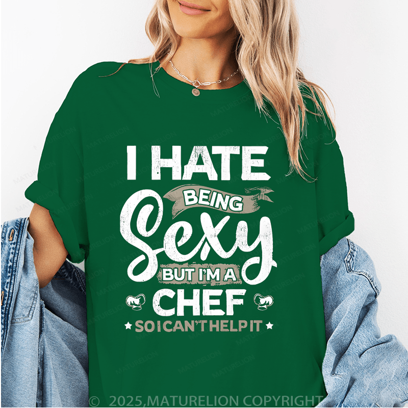 Maturelion Women's T-Shirt I Hate Being Sexy But I'm A Chef So I Can't Help It Funny T-Shirt