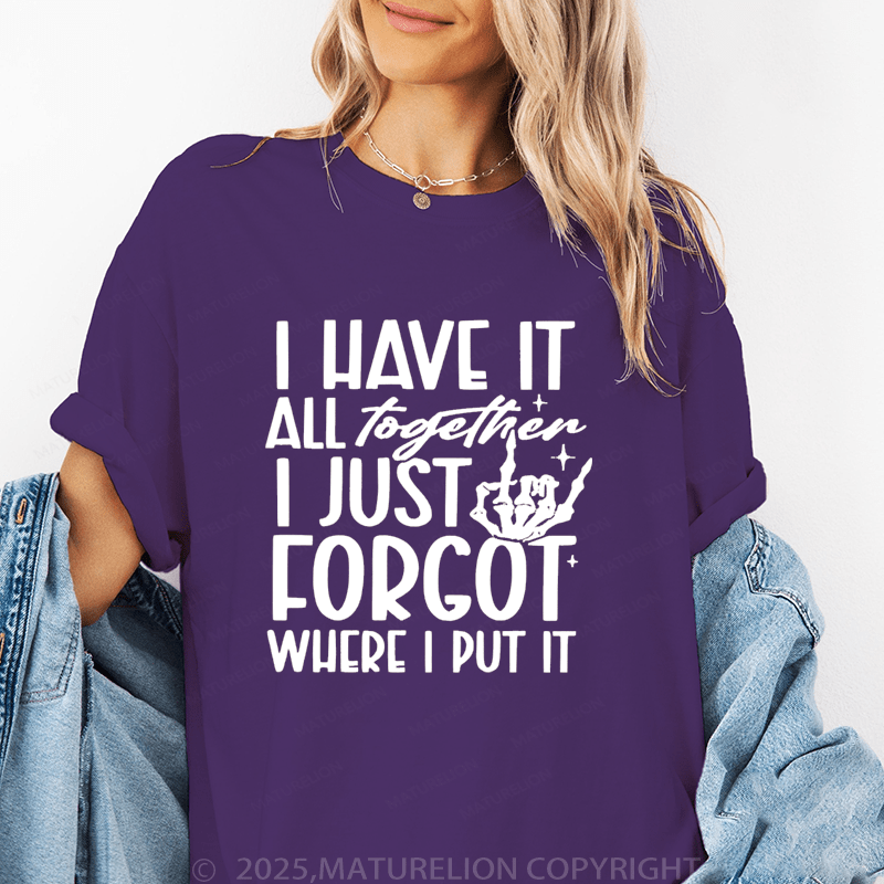 Maturelion Women's T-Shirt I Have It All Together I Just Forgot Where I Put It Funny T-Shirt