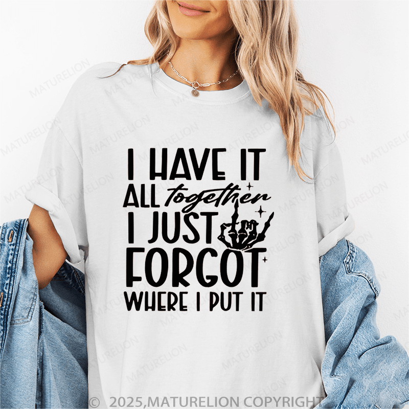 Maturelion Women's T-Shirt I Have It All Together I Just Forgot Where I Put It Funny T-Shirt