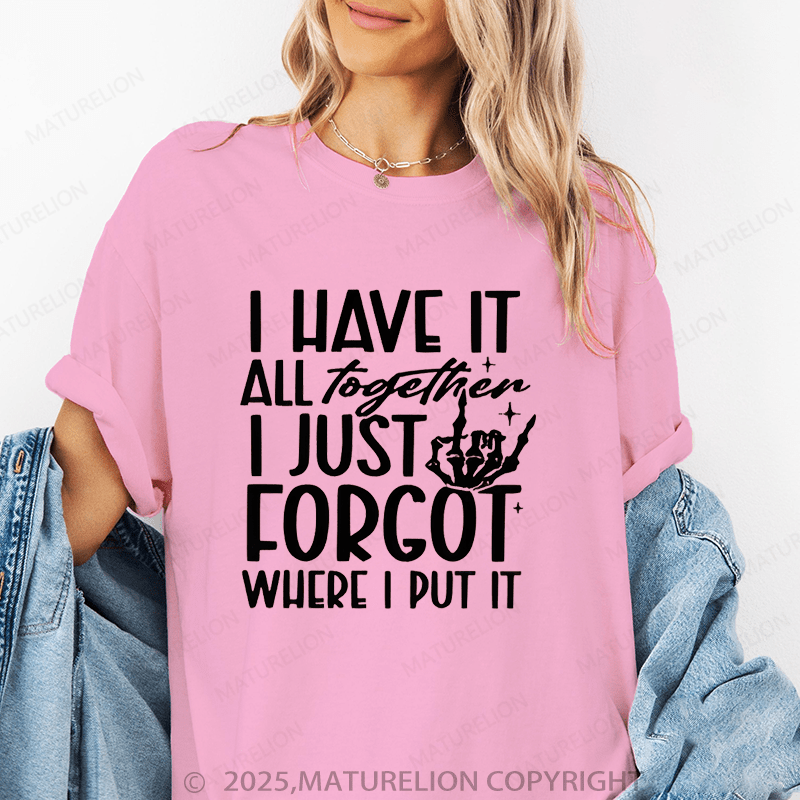 Maturelion Women's T-Shirt I Have It All Together I Just Forgot Where I Put It Funny T-Shirt