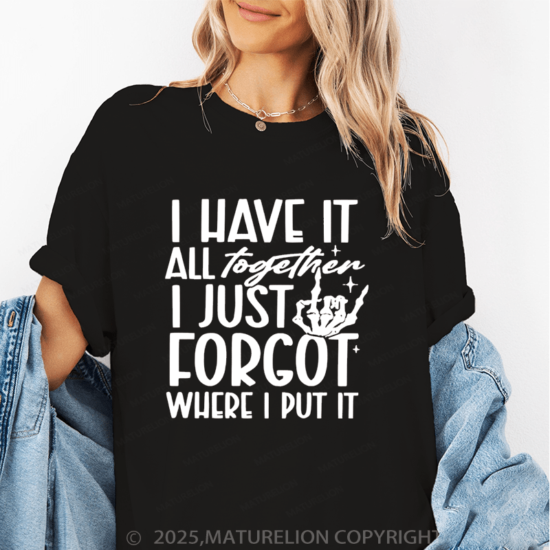 Maturelion Women's T-Shirt I Have It All Together I Just Forgot Where I Put It Funny T-Shirt