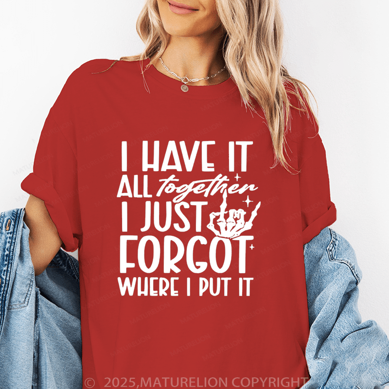 Maturelion Women's T-Shirt I Have It All Together I Just Forgot Where I Put It Funny T-Shirt