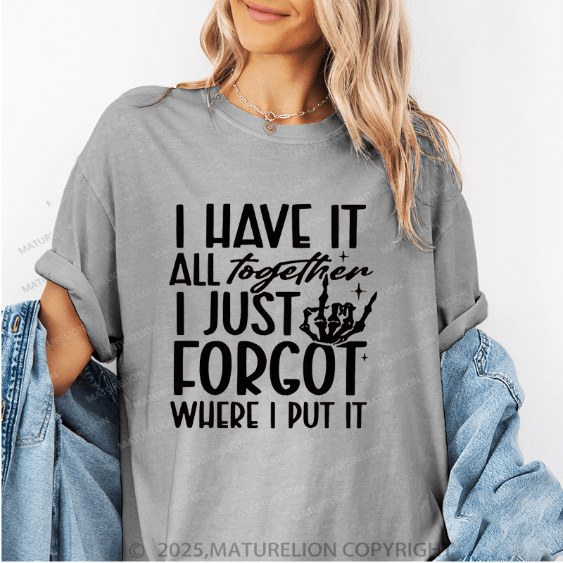 Maturelion Women's T-Shirt I Have It All Together I Just Forgot Where I Put It Funny T-Shirt