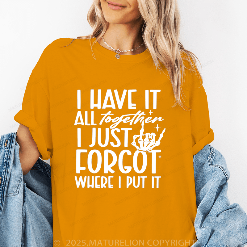 Maturelion Women's T-Shirt I Have It All Together I Just Forgot Where I Put It Funny T-Shirt