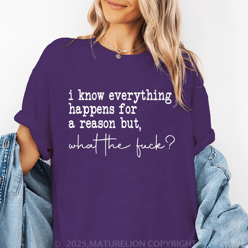 Maturelion Women's T-Shirt I Know Everything Happens For A Reason But What The Fuck Funny T-Shirt