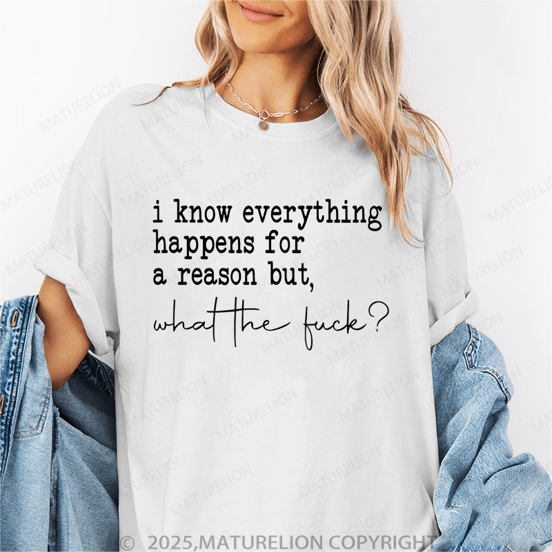 Maturelion Women's T-Shirt I Know Everything Happens For A Reason But What The Fuck Funny T-Shirt