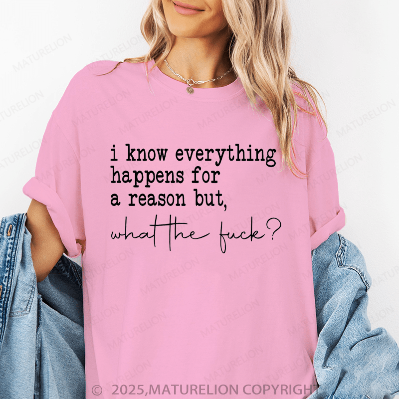 Maturelion Women's T-Shirt I Know Everything Happens For A Reason But What The Fuck Funny T-Shirt