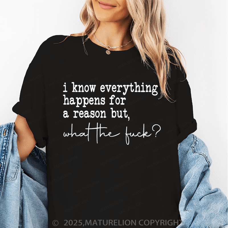 Maturelion Women's T-Shirt I Know Everything Happens For A Reason But What The Fuck Funny T-Shirt