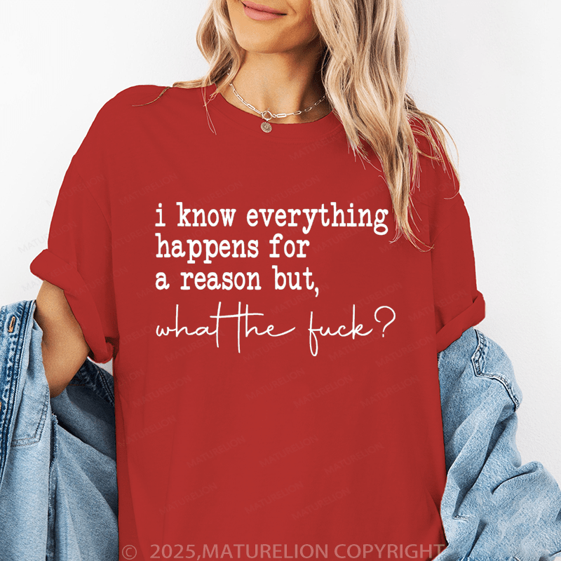 Maturelion Women's T-Shirt I Know Everything Happens For A Reason But What The Fuck Funny T-Shirt