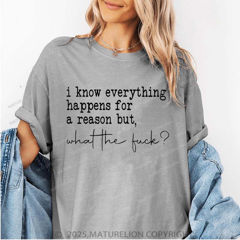 Maturelion Women's T-Shirt I Know Everything Happens For A Reason But What The Fuck Funny T-Shirt