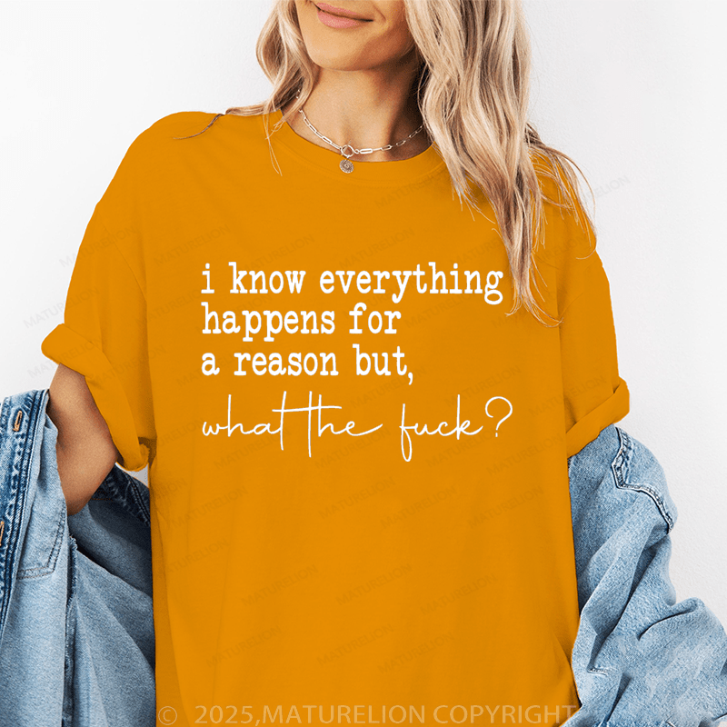 Maturelion Women's T-Shirt I Know Everything Happens For A Reason But What The Fuck Funny T-Shirt