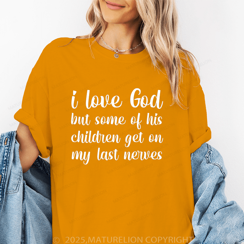 Maturelion Women's T-Shirt I Love God But Some Of His Childrens Get On My Last Nevers Funny T-Shirt