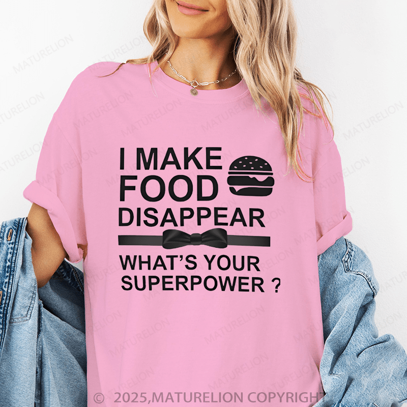 Maturelion Women's T-Shirt I Make Food Disappear What's Your Superpower Funny T-Shirt