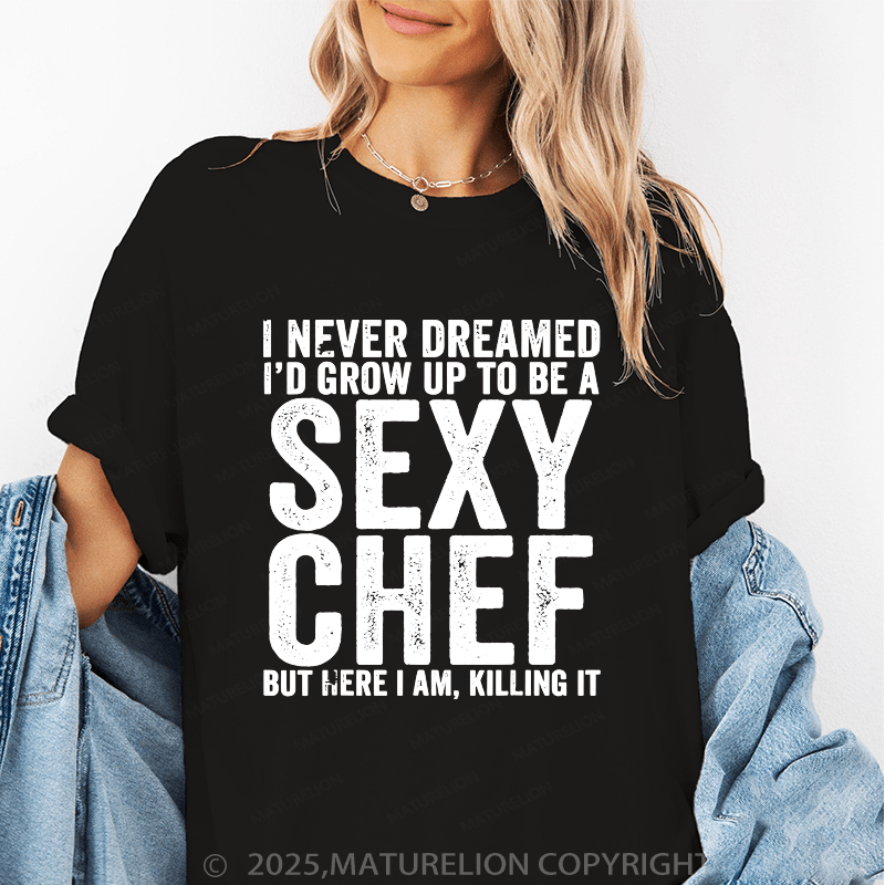 Maturelion Women's T-Shirt I Never Dreamedi'd Grow Up To Be A Sex Chef But Here I Am, Killing It Funny T-Shirt