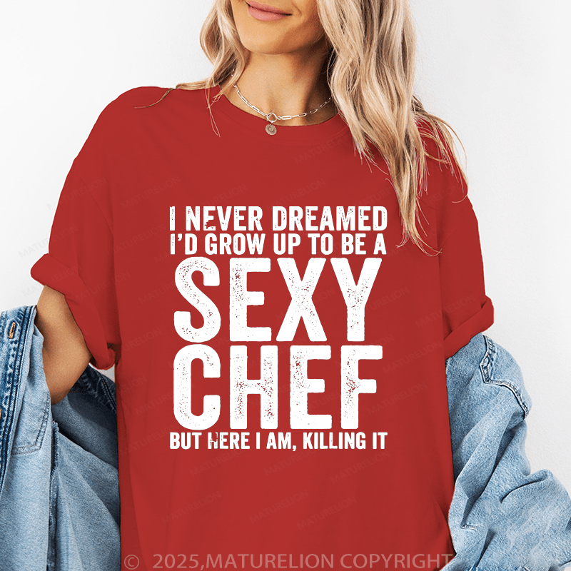 Maturelion Women's T-Shirt I Never Dreamedi'd Grow Up To Be A Sex Chef But Here I Am, Killing It Funny T-Shirt