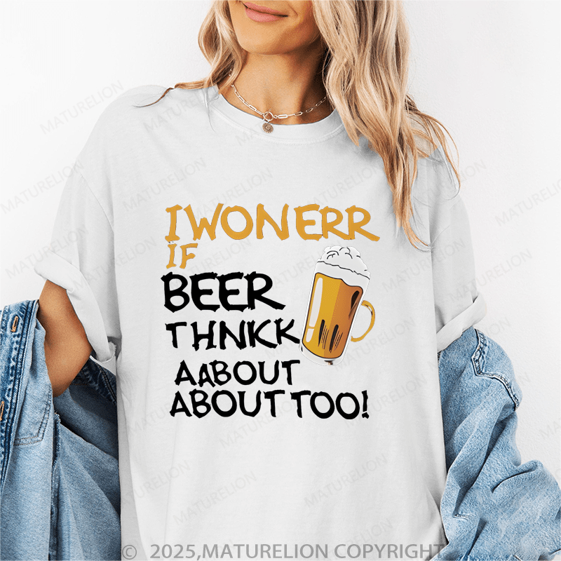 Maturelion Women's T-Shirt I Wonder If Beer Thinks About Me Too Funny T-Shirt