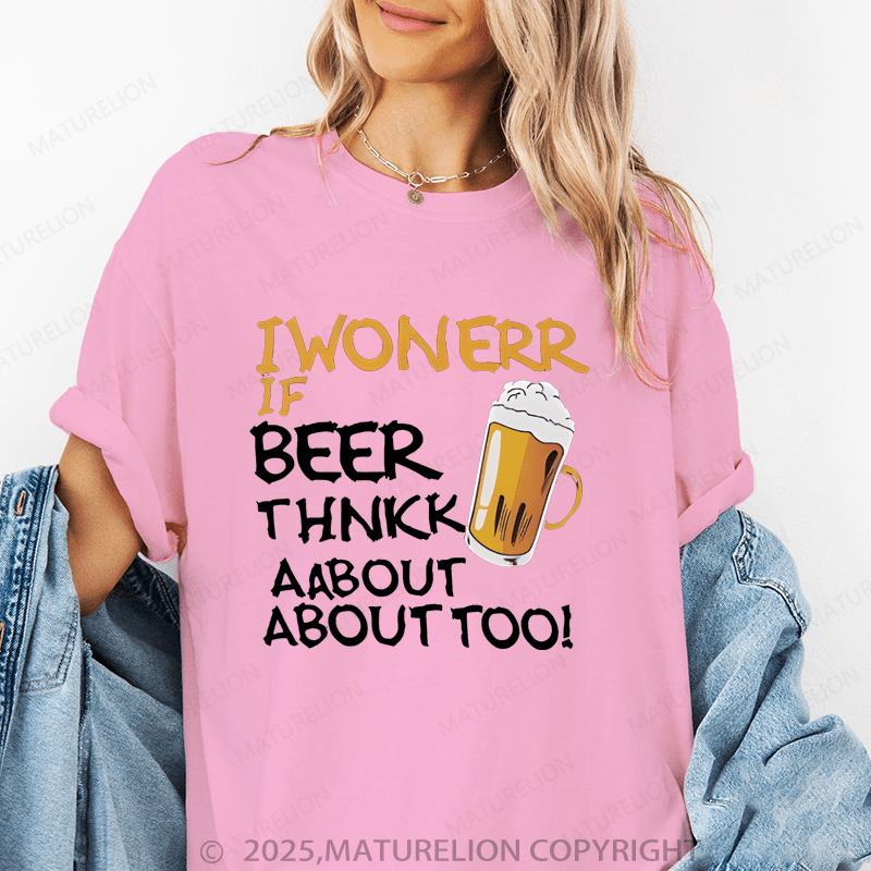 Maturelion Women's T-Shirt I Wonder If Beer Thinks About Me Too Funny T-Shirt