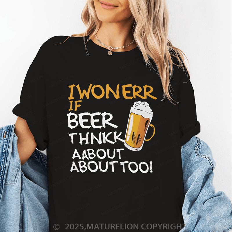 Maturelion Women's T-Shirt I Wonder If Beer Thinks About Me Too Funny T-Shirt