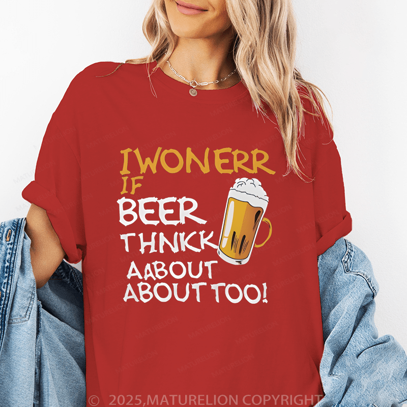 Maturelion Women's T-Shirt I Wonder If Beer Thinks About Me Too Funny T-Shirt