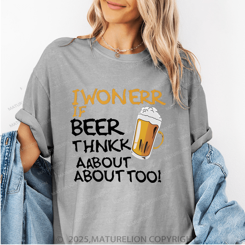 Maturelion Women's T-Shirt I Wonder If Beer Thinks About Me Too Funny T-Shirt