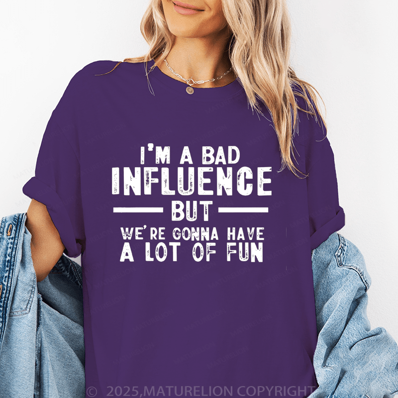 Maturelion Women's T-Shirt I'm A Bad Influence But We're Gonna Have A Lot Of Fun Funny T-Shirt