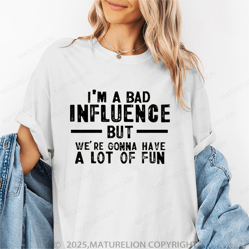 Maturelion Women's T-Shirt I'm A Bad Influence But We're Gonna Have A Lot Of Fun Funny T-Shirt