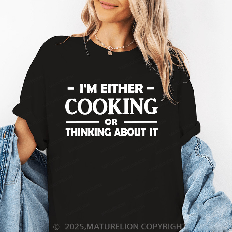 Maturelion Women's T-Shirt I'm Either Cooking Or Thinking About It Funny T-Shirt