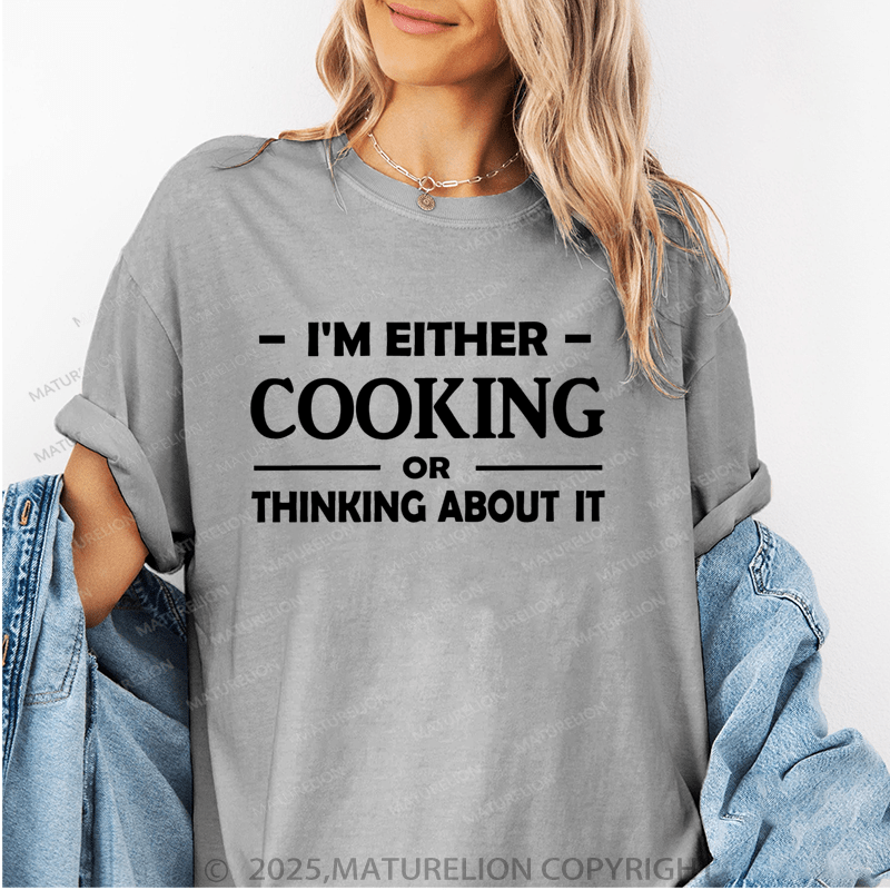 Maturelion Women's T-Shirt I'm Either Cooking Or Thinking About It Funny T-Shirt