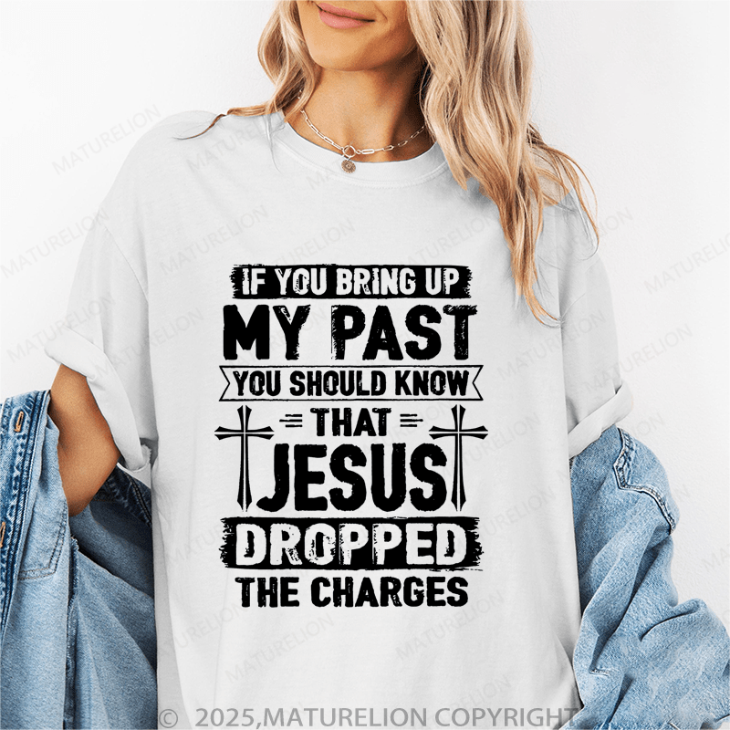 Maturelion Women's T-Shirt If You Bring Up My Past You Should Know That Jesus Dropped The Charges Funny T-Shirt