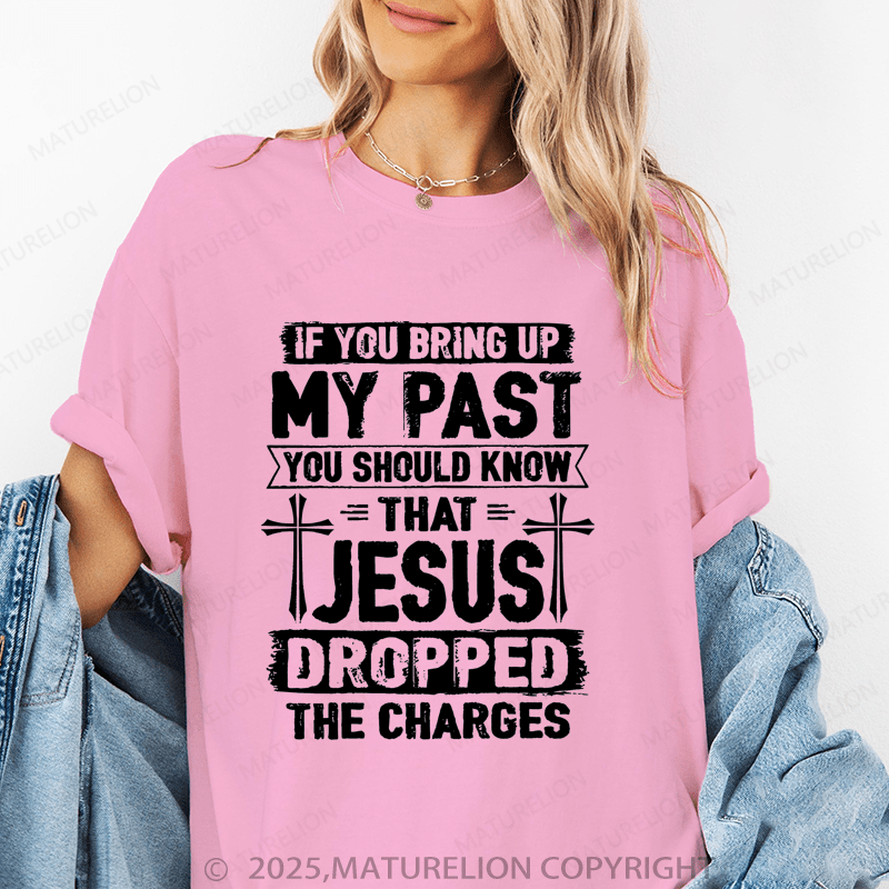 Maturelion Women's T-Shirt If You Bring Up My Past You Should Know That Jesus Dropped The Charges Funny T-Shirt