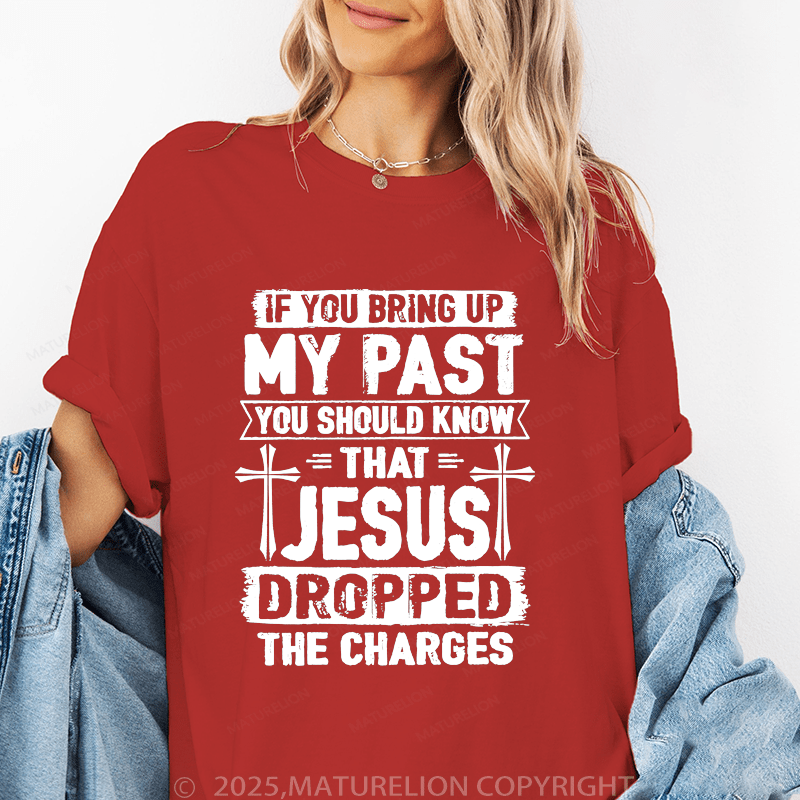 Maturelion Women's T-Shirt If You Bring Up My Past You Should Know That Jesus Dropped The Charges Funny T-Shirt