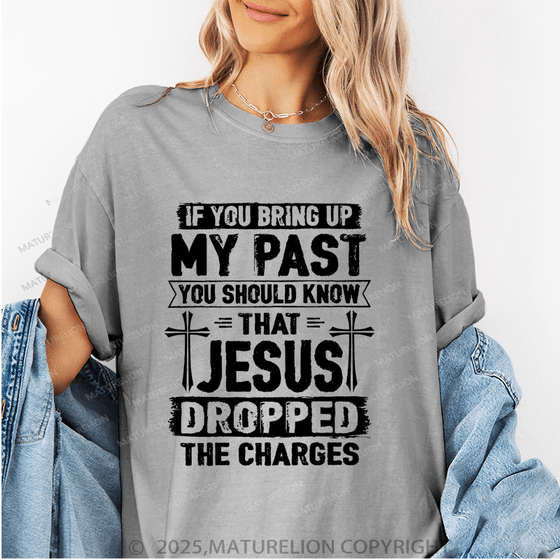 Maturelion Women's T-Shirt If You Bring Up My Past You Should Know That Jesus Dropped The Charges Funny T-Shirt